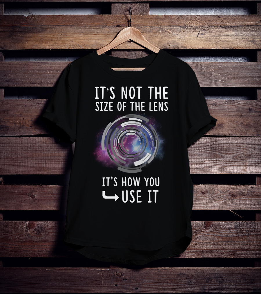 IT'S NOT THE SIZE OF THE LENS IT'S HOW YOU USE IT Galaxy Camera Concept T-Shirt