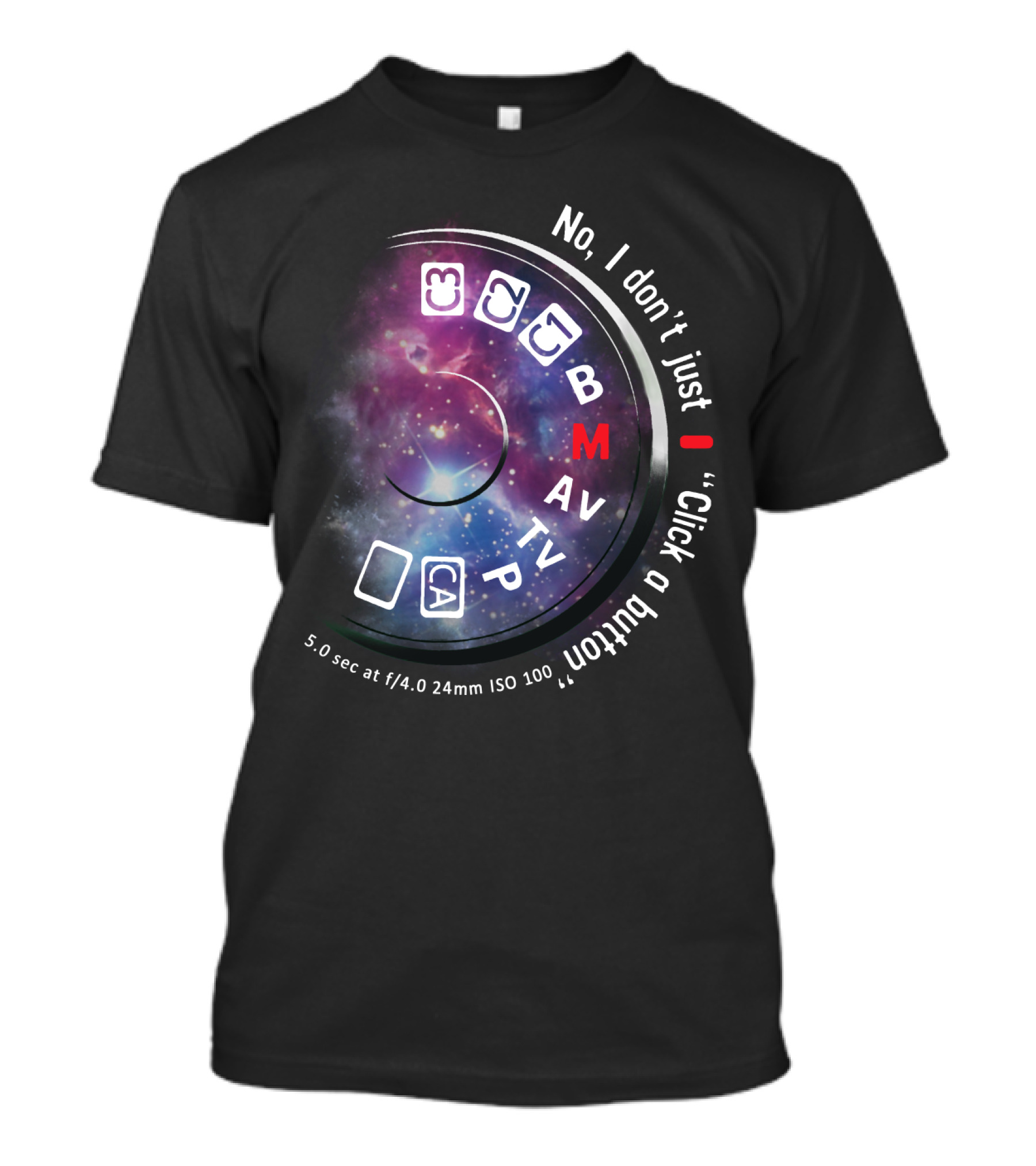 No I Don't Just Click A Button Aperture ISO AV TV M Photography Dial T-Shirt