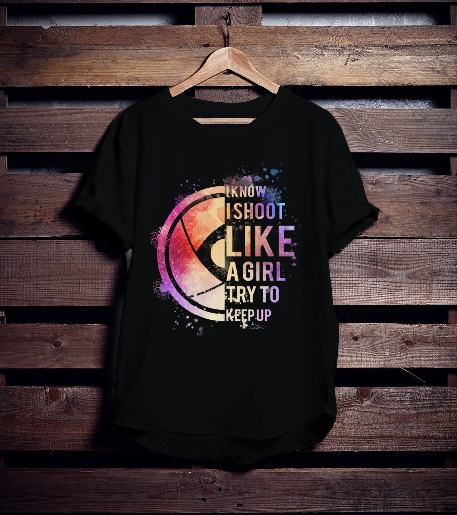 I Know I Shoot Like A Girl Try To Keep Up T-Shirt