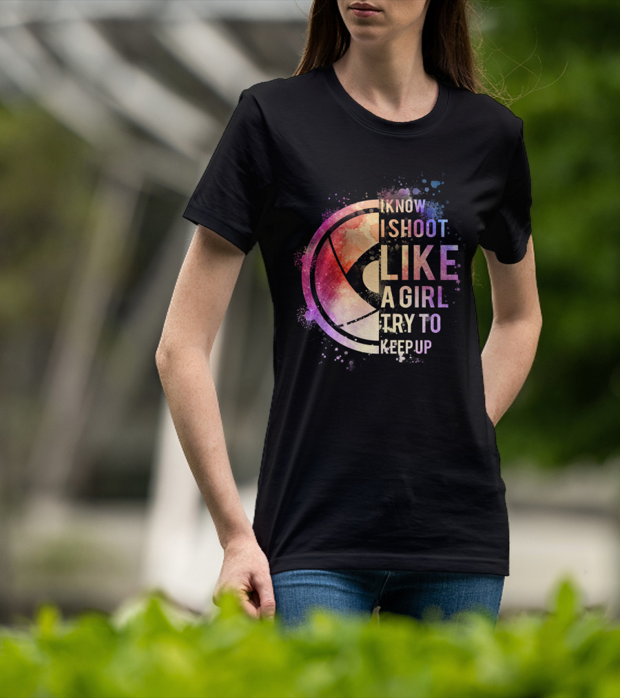 I Know I Shoot Like A Girl Try To Keep Up T-Shirt