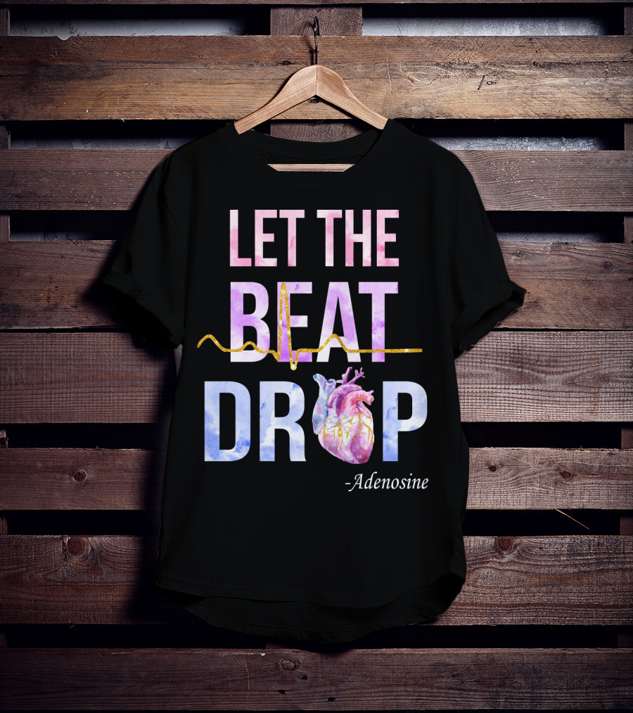 Let The Beat Drop -Adenosine EKG Heartbeat T-Shirt