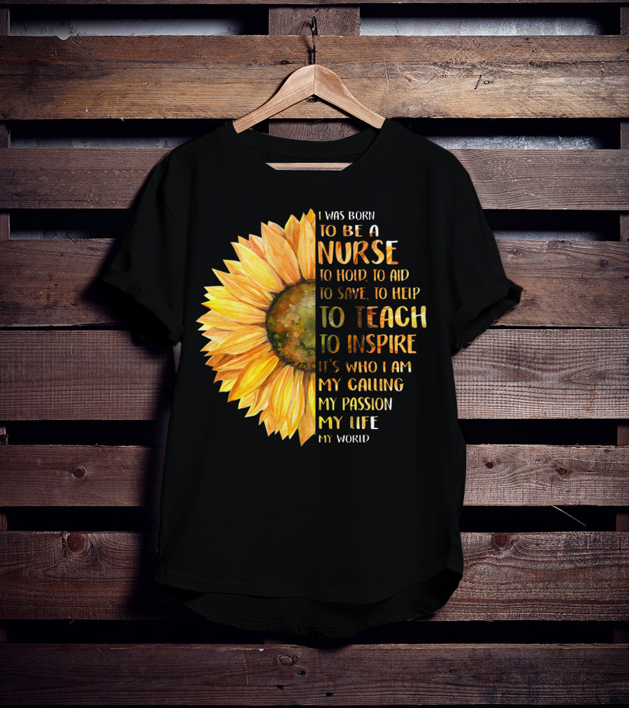 I Was Born To Be A Nurse To Teach To Inspire It's Who I Am My Calling My Passion My Life My World T-Shirt