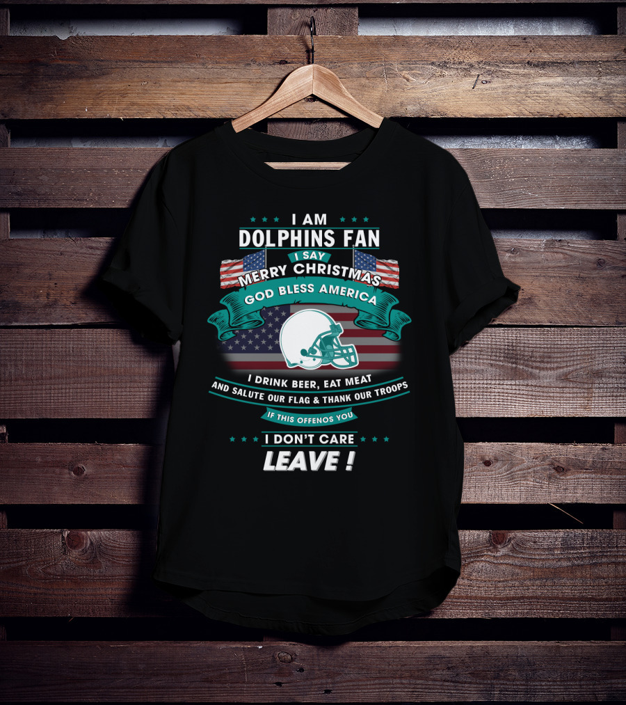 I Am Dolphins Fan Merry Christmas God Bless America Drink Beer Eat Meat Salute Flag Thank Troops Leave T-Shirt