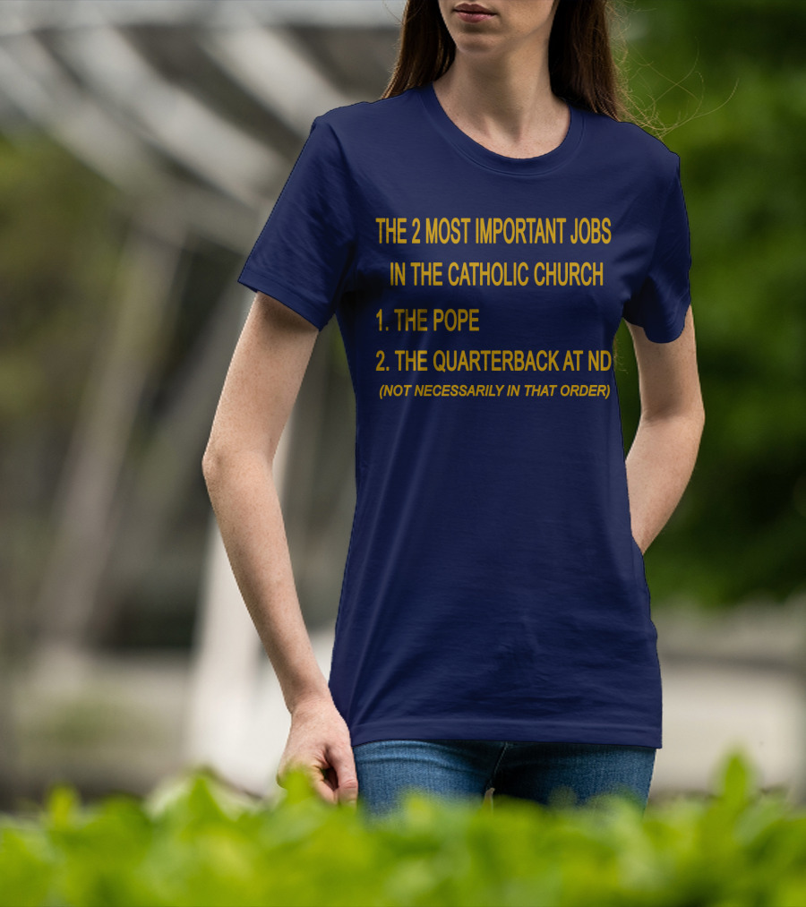 The 2 Most Important Jobs In The Catholic Church: The Pope And The Quarterback At ND (Not Necessarily In That Order) T-Shirt