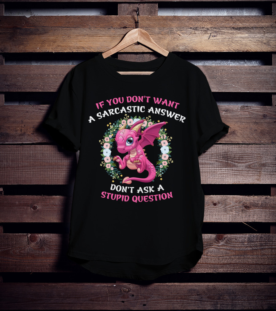 If You Don't Want A Sarcastic Answer Don't Ask A Stupid Question Pink Dragon Floral Wreath T-Shirt