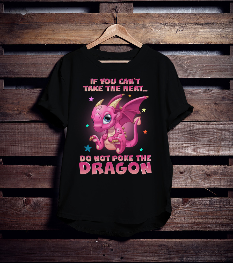 If You Can't Take The Heat Do Not Poke The Dragon T-Shirt