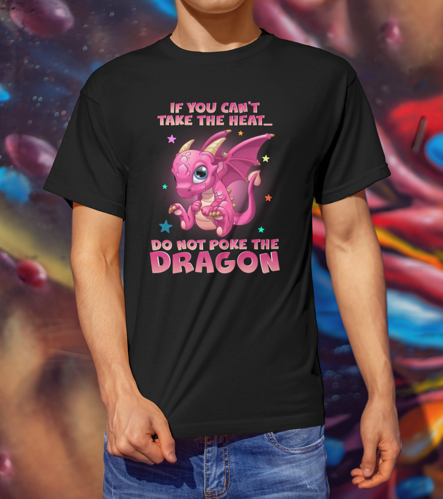 If You Can't Take The Heat Do Not Poke The Dragon T-Shirt