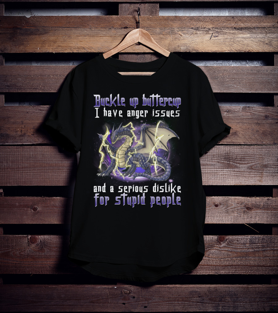 Buckle Up Buttercup I Have Anger Issues And A Serious Dislike For Stupid People Dragon T-Shirt