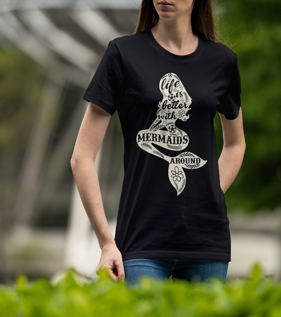 Life Is Better With Mermaids Around Floral Typography T-Shirt