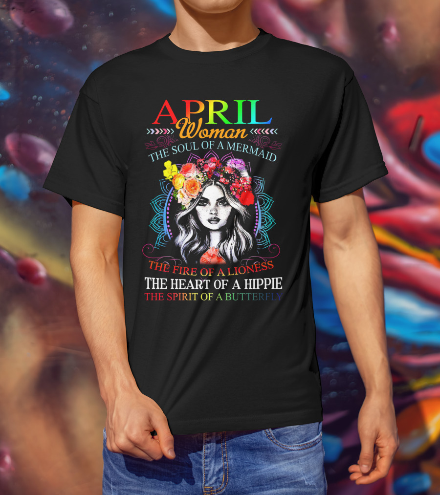 APRIL Woman The Soul Of A Mermaid The Fire Of A Lioness The Heart Of A Hippie The Spirit Of A Butterfly T-Shirt