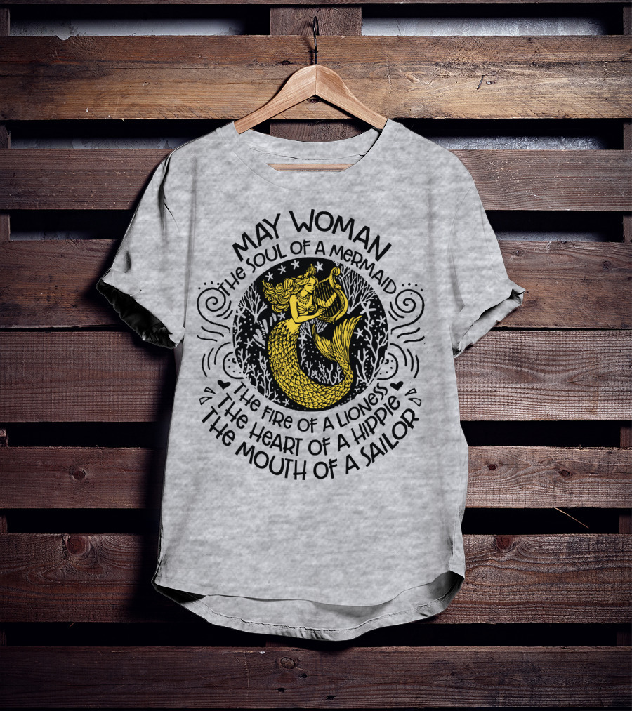 May Woman The Soul Of A Mermaid The Fire Of A Lioness The Heart Of A Hippie The Mouth Of A Sailor T-Shirt