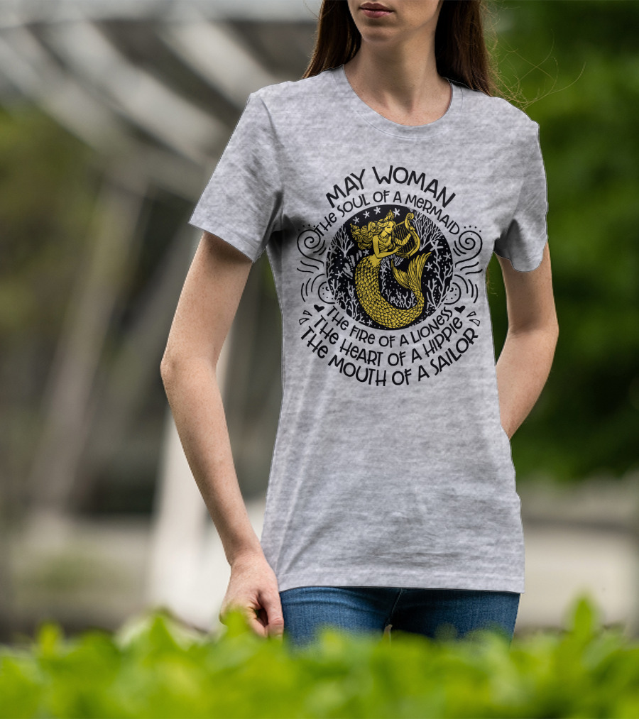 May Woman The Soul Of A Mermaid The Fire Of A Lioness The Heart Of A Hippie The Mouth Of A Sailor T-Shirt