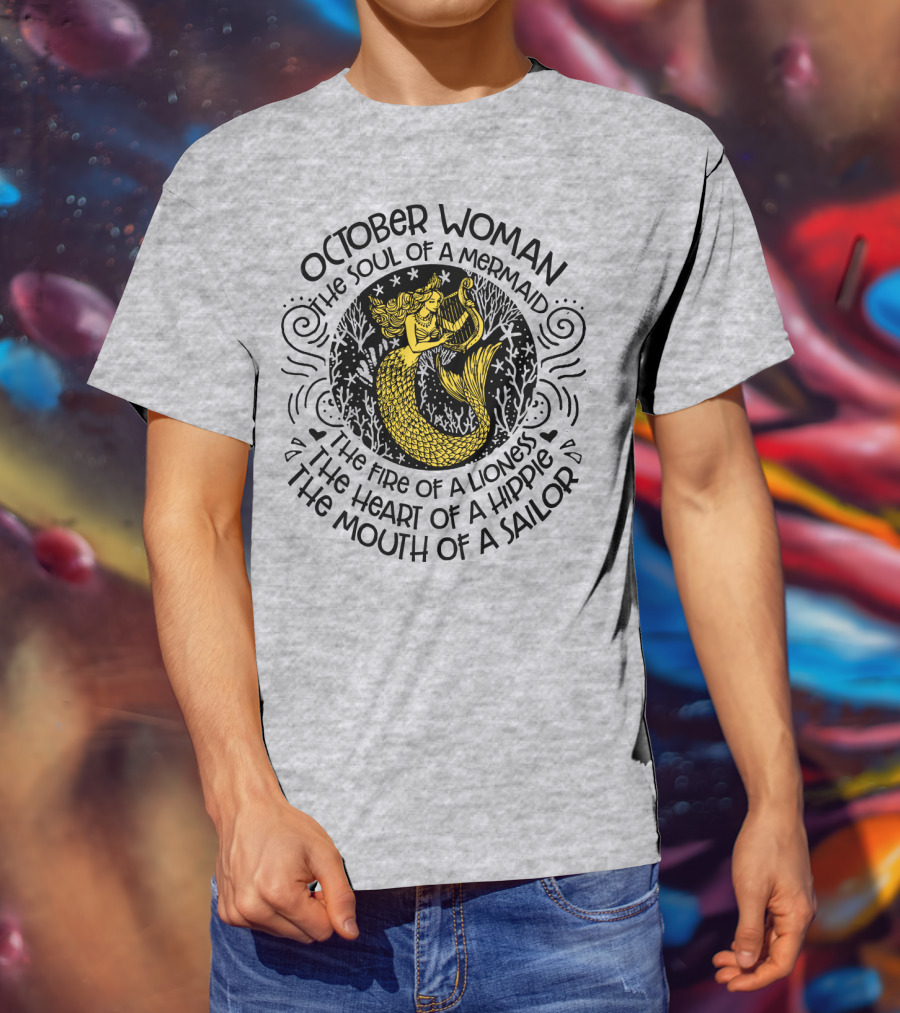 October Woman The Soul Of A Mermaid The Fire Of A Lioness The Heart Of A Hippie The Mouth Of A Sailor T-Shirt