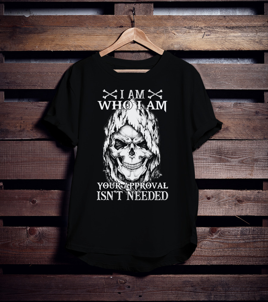 I Am Who I Am Your Approval Isn't Needed Skull T-Shirt