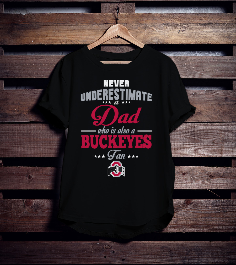 Never Underestimate A Dad Who Is Also A Buckeyes Fan Ohio State T-Shirt