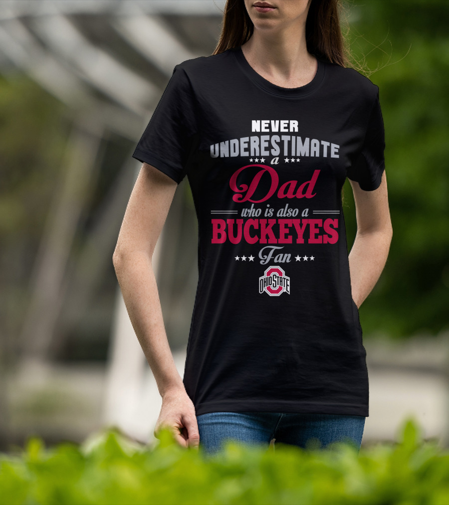 Never Underestimate A Dad Who Is Also A Buckeyes Fan Ohio State T-Shirt