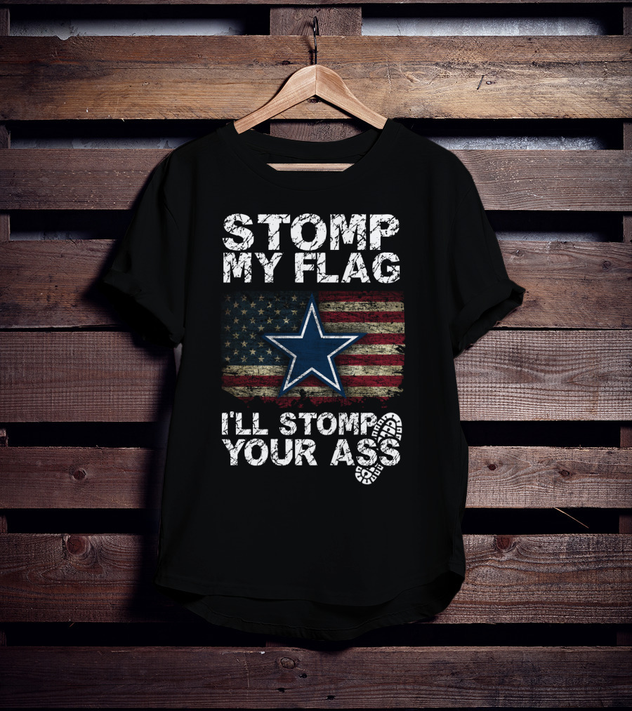 Stomp My Flag I'll Stomp Your Ass Dallas Cowboys Star Usa Flag T-Shirt