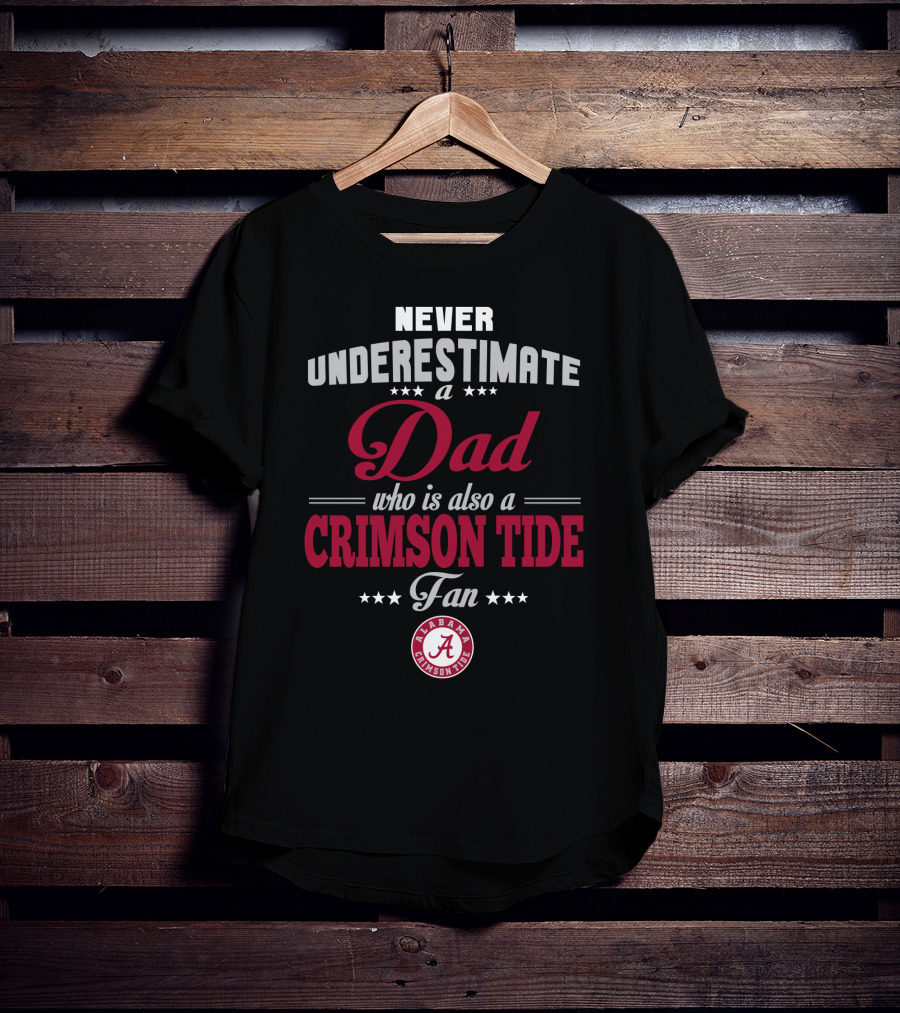 Never Underestimate A Dad Who Is Also A Crimson Tide Fan Alabama Crimson Tide T-Shirt