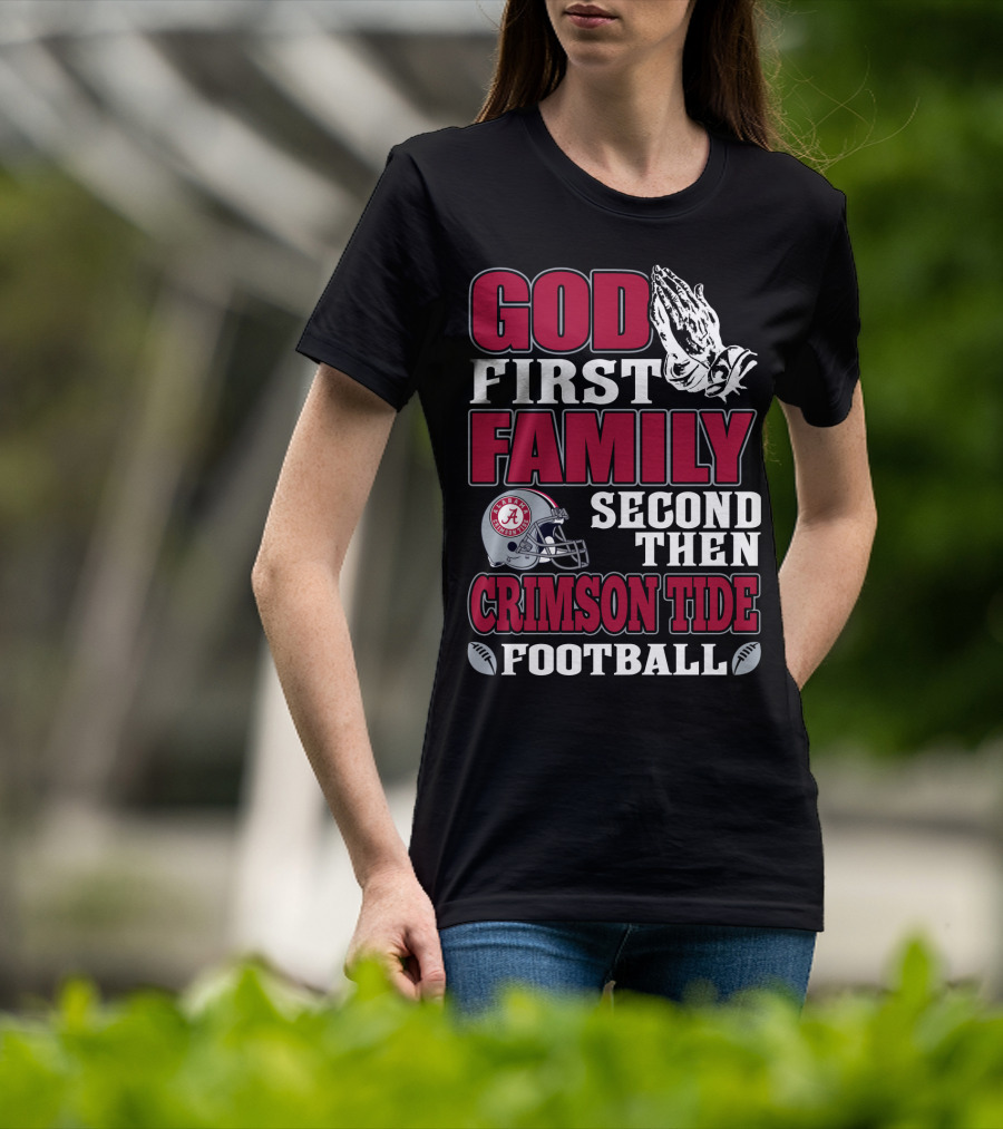 God First Family Second Then Crimson Tide Football T-Shirt