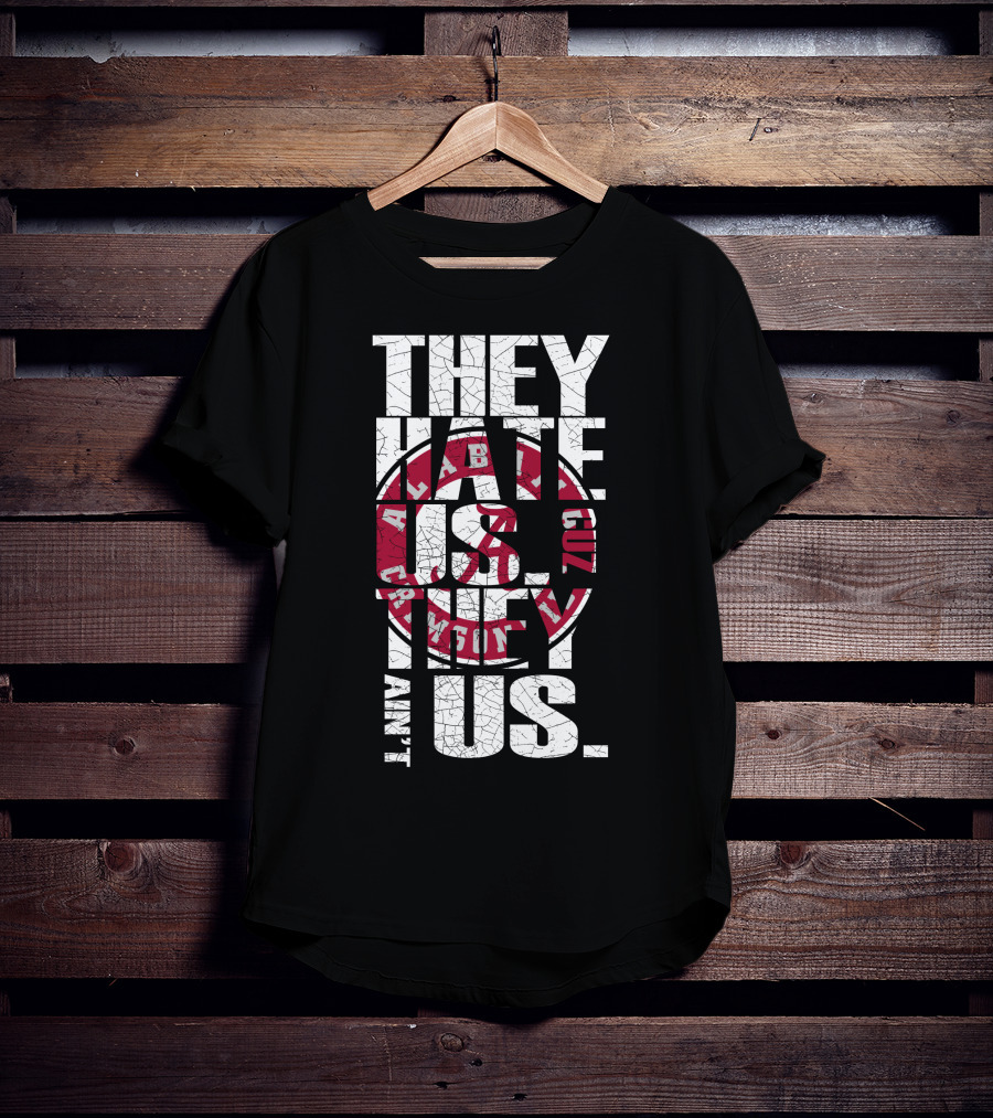 They Hate Us Cuz They Aint Us Alabama Crimson Tide T-Shirt