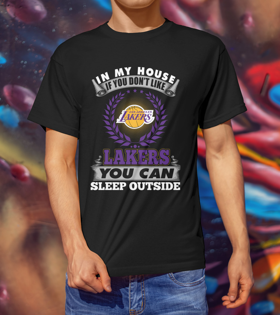 In My House If You Don't Like Los Angeles Lakers You Can Sleep Outside T-Shirt