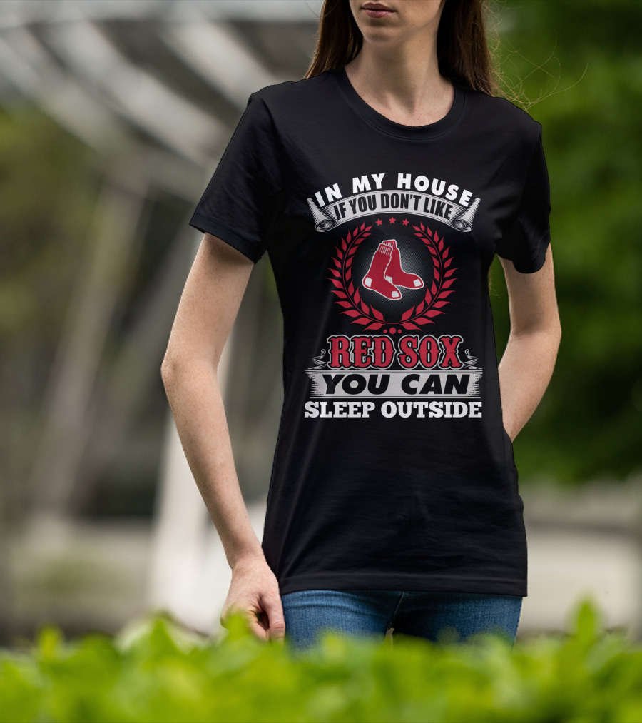 In My House If You Don't Like Red Sox You Can Sleep Outside T-Shirt