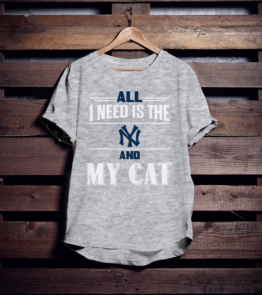 All I Need Is The New York Yankees And My Cat T-Shirt