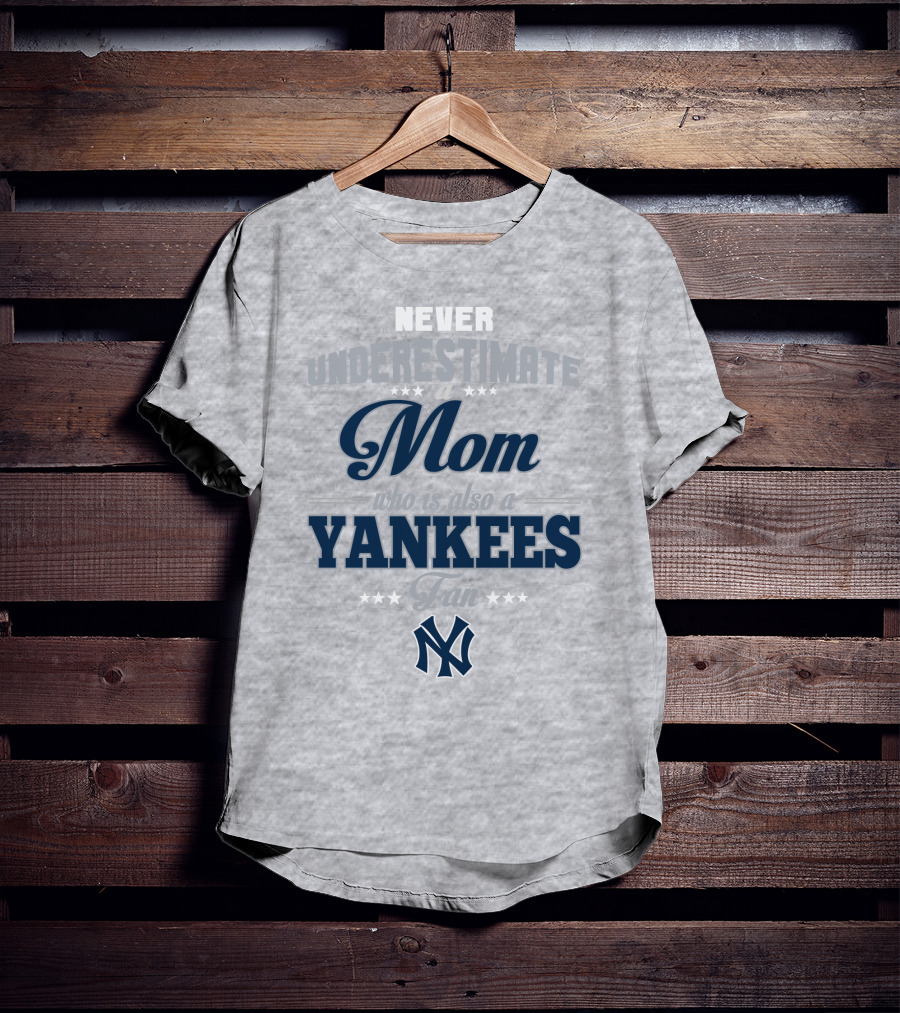 Never Underestimate A Mom Who Is Also A Yankees Fan T-Shirt