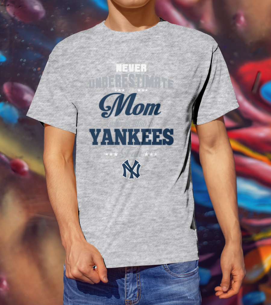 Never Underestimate A Mom Who Is Also A Yankees Fan T-Shirt