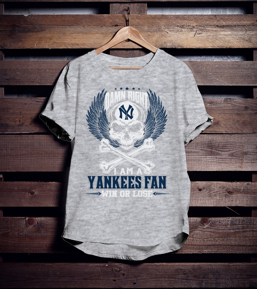 Damn Right I Am A Yankees Fan Win Or Lose New York Yankees T-Shirt