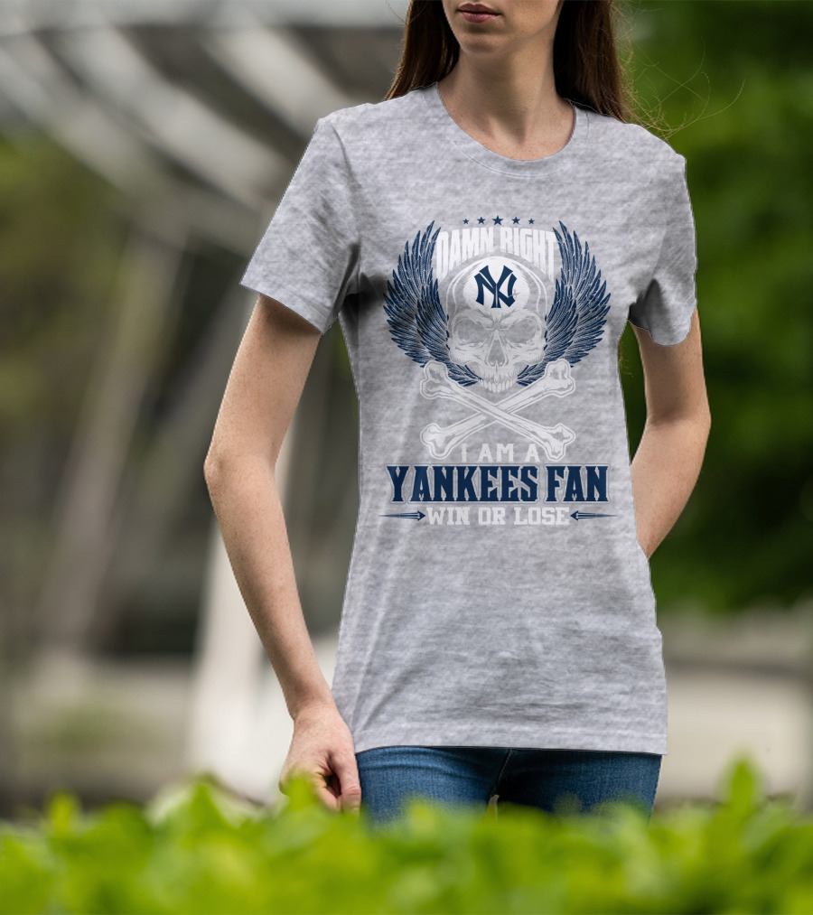 Damn Right I Am A Yankees Fan Win Or Lose New York Yankees T-Shirt