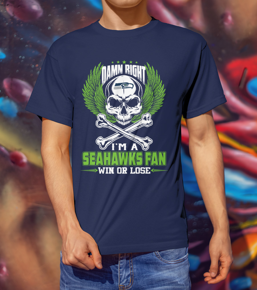Damn Right I'm A Seahawks Fan Win Or Lose Seattle Seahawks T-Shirt