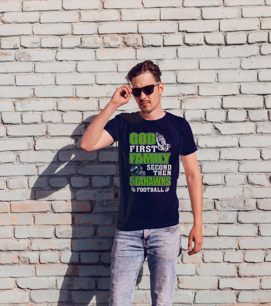 God First Family Second Then Seahawks Football T-Shirt