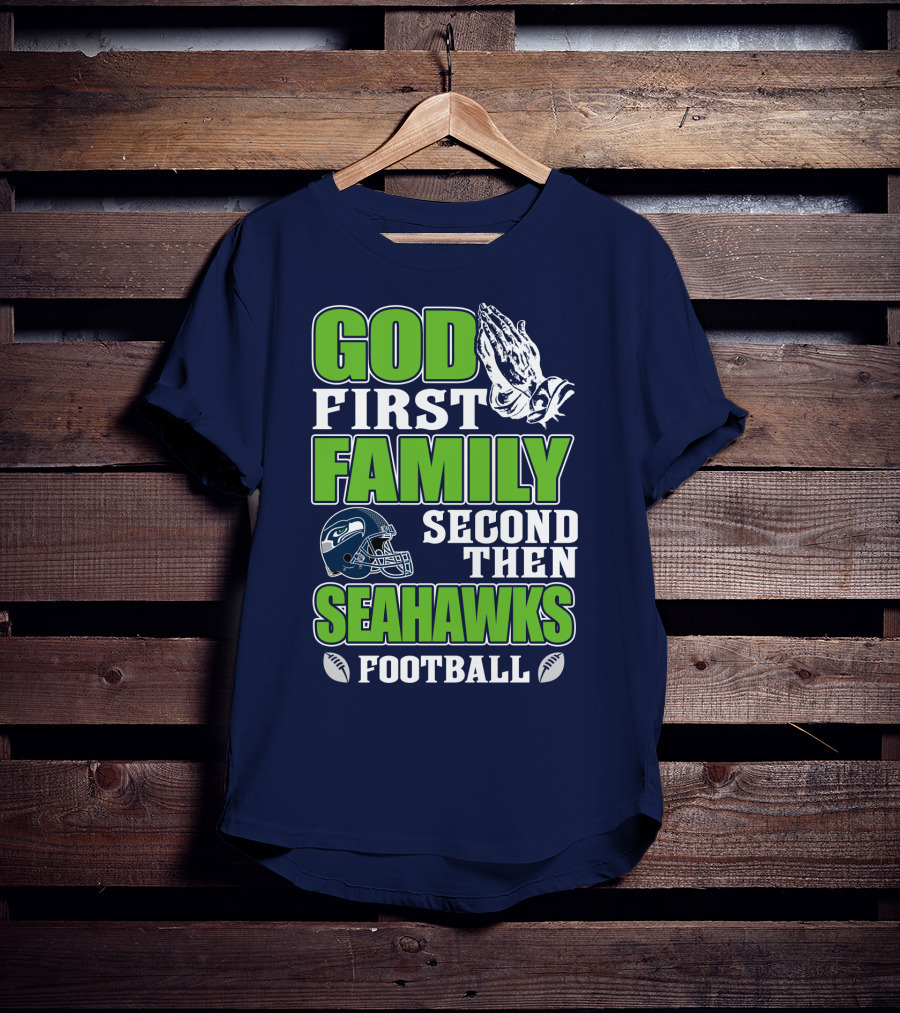 God First Family Second Then Seahawks Football T-Shirt