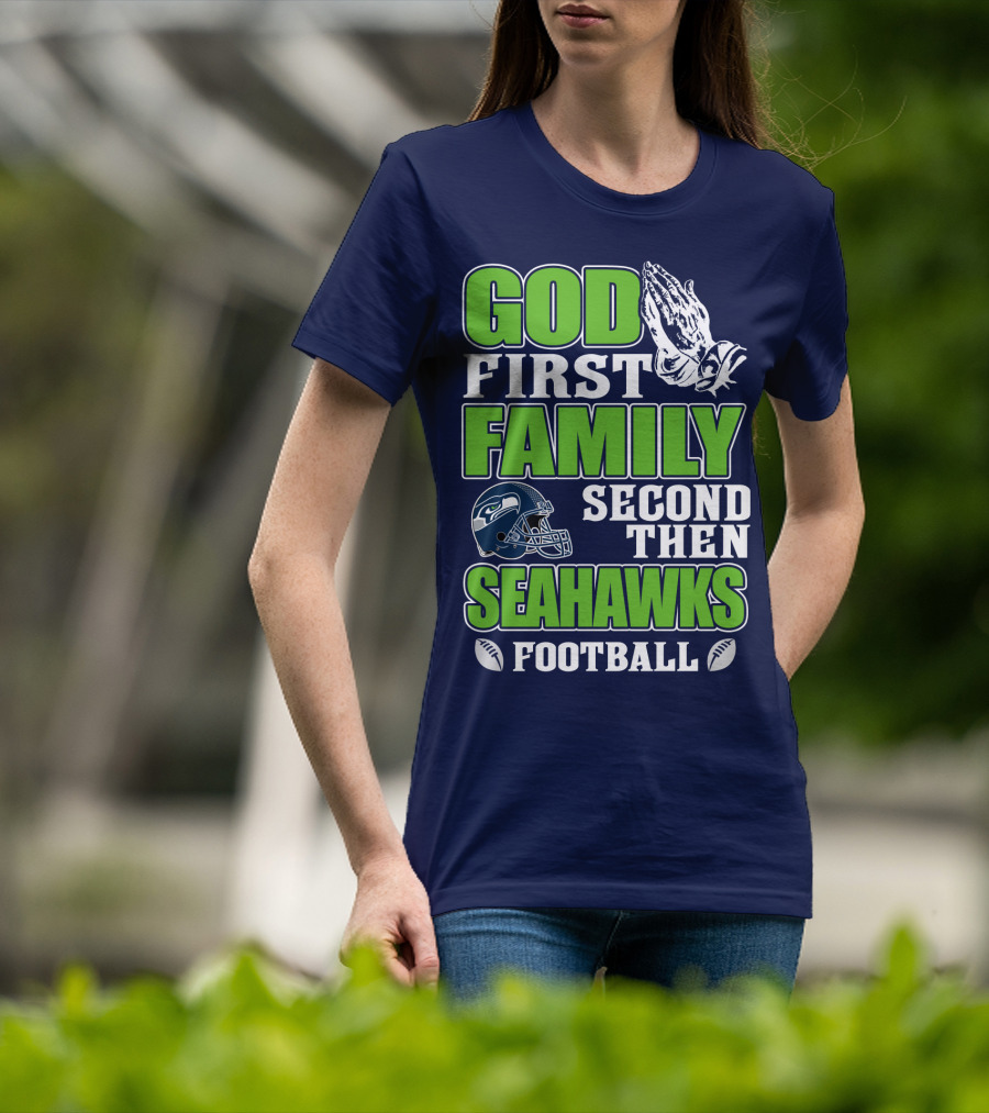God First Family Second Then Seahawks Football T-Shirt