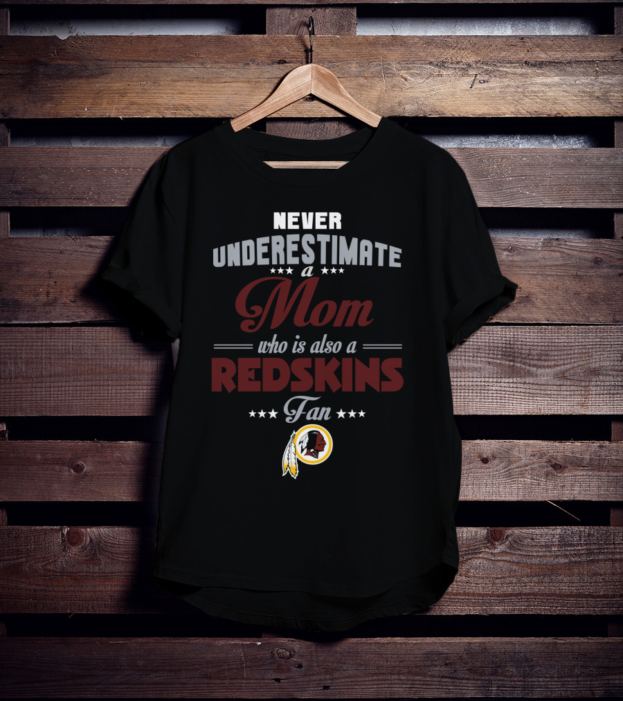 Never Underestimate A Mom Who Is Also A Redskins Fan T-Shirt