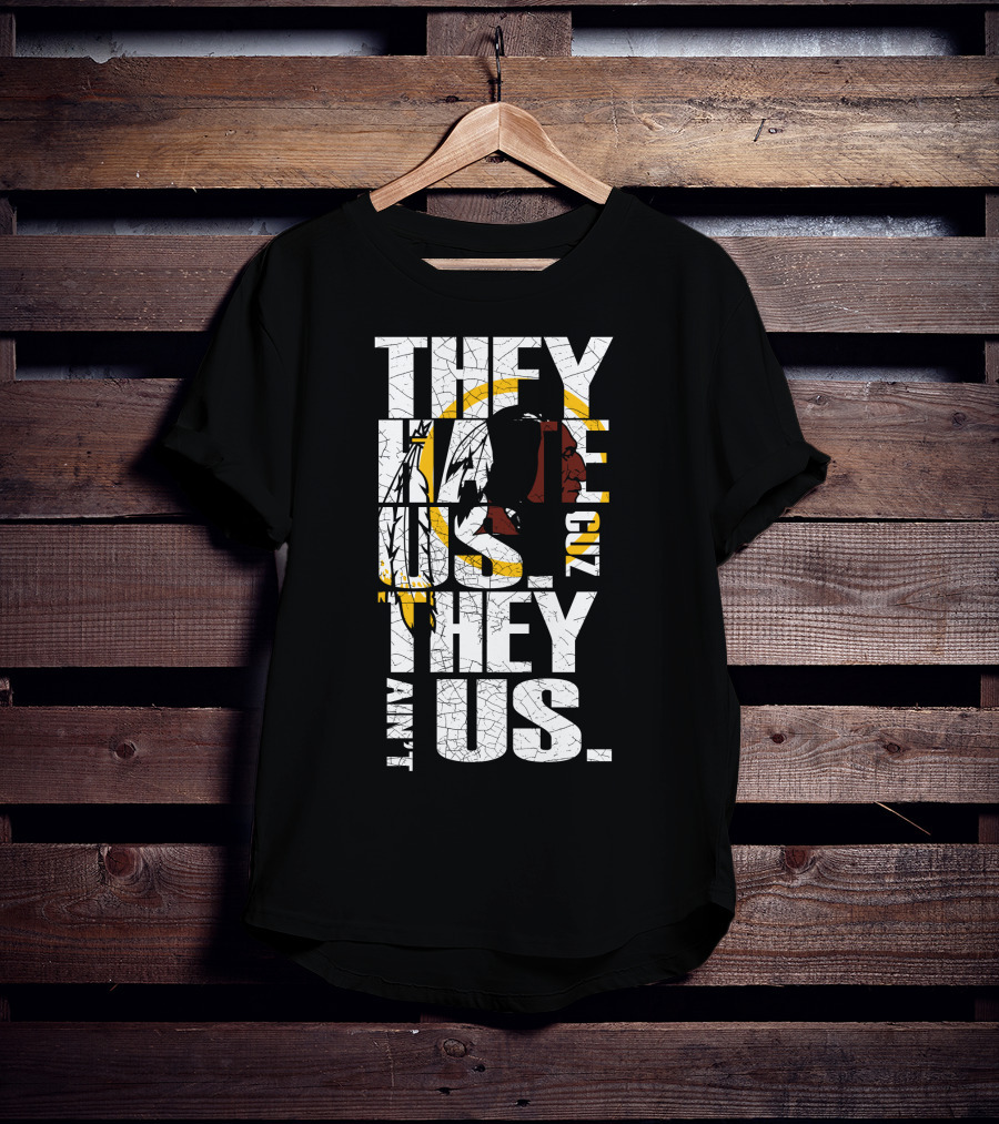 They Hate Us Cuz They Ain't Us Washington Redskins T-Shirt