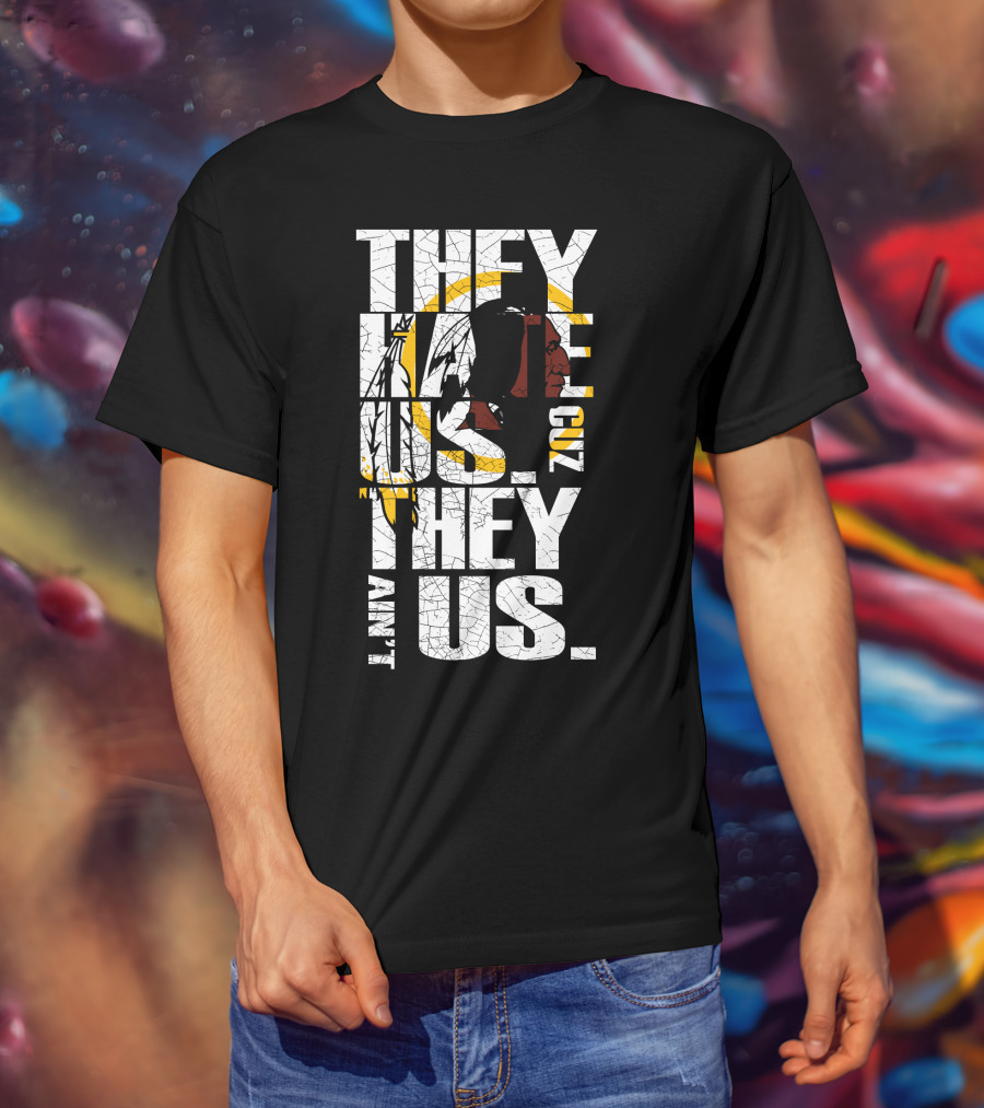 They Hate Us Cuz They Ain't Us Washington Redskins T-Shirt