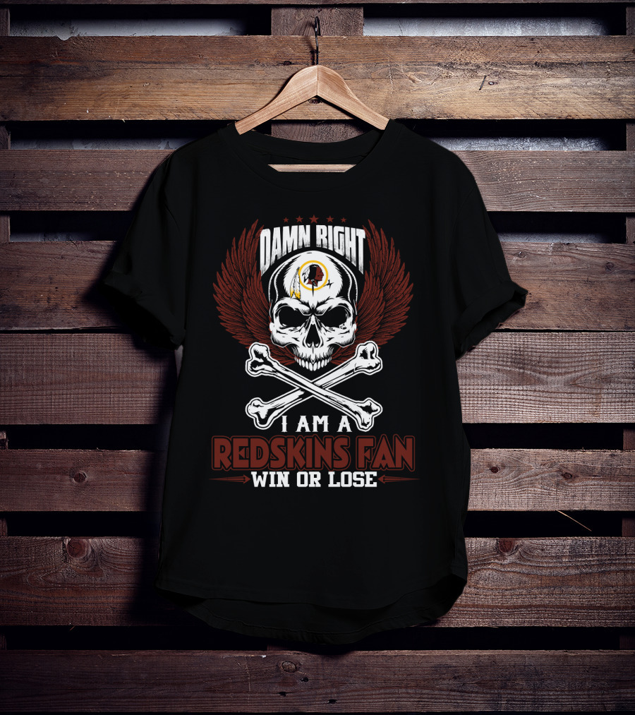 Damn Right I Am A Redskins Fan Win Or Lose T-Shirt