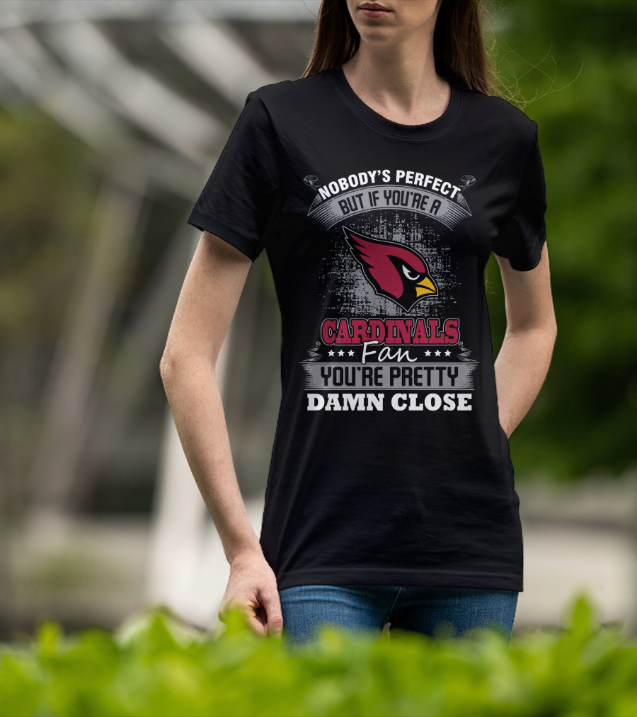 Nobody's Perfect But If You're A Cardinals Fan You're Pretty Damn Close T-Shirt