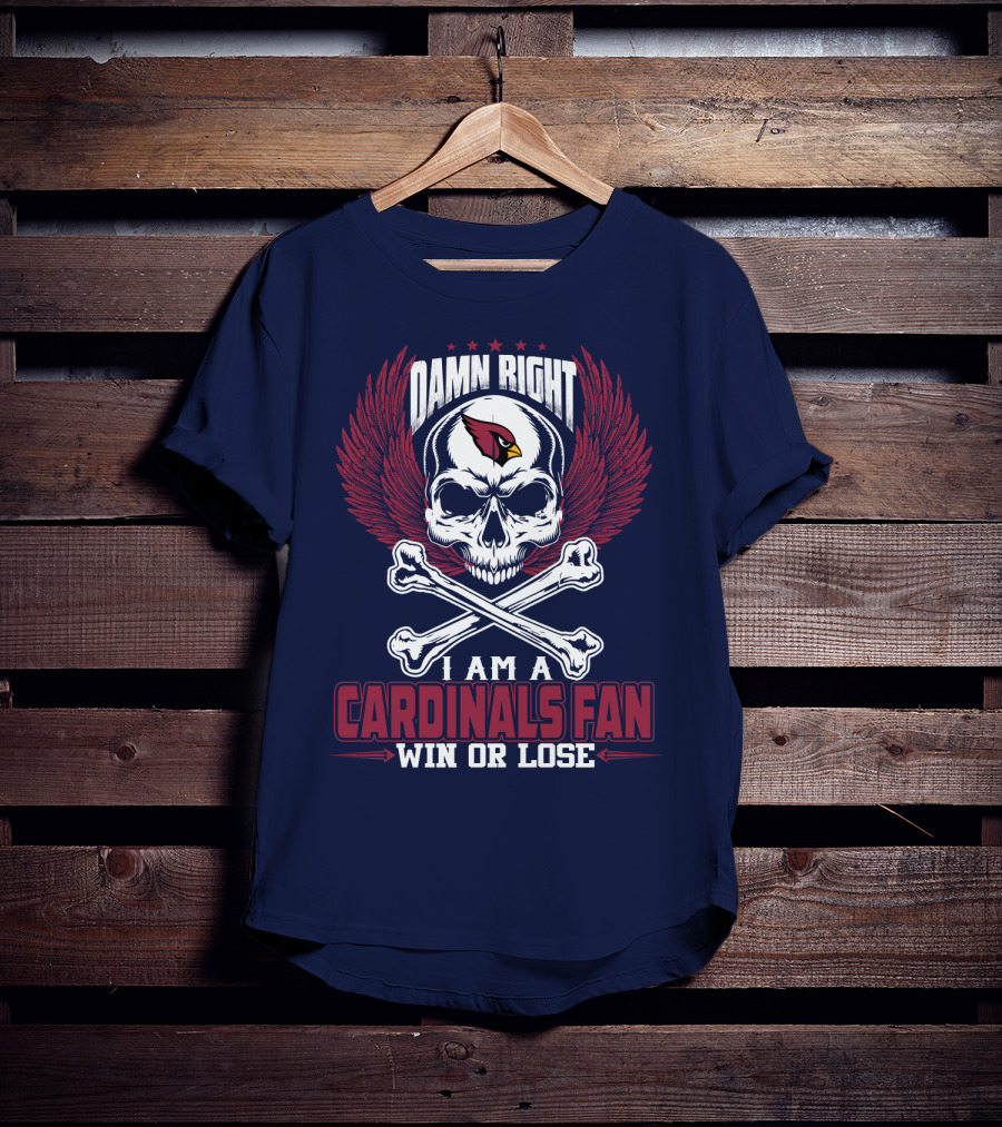 Damn Right I Am A Cardinals Fan Win Or Lose T-Shirt