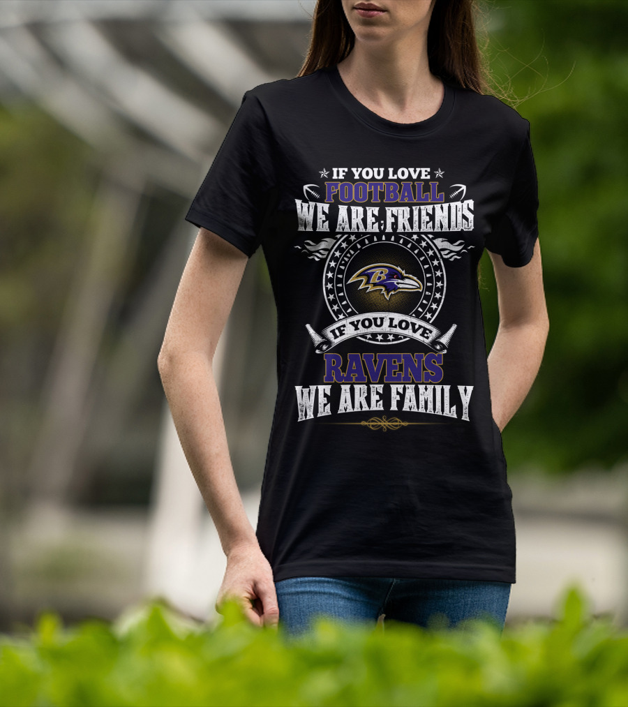 If You Love Football We Are Friends If You Love Baltimore Ravens We Are Family T-Shirt