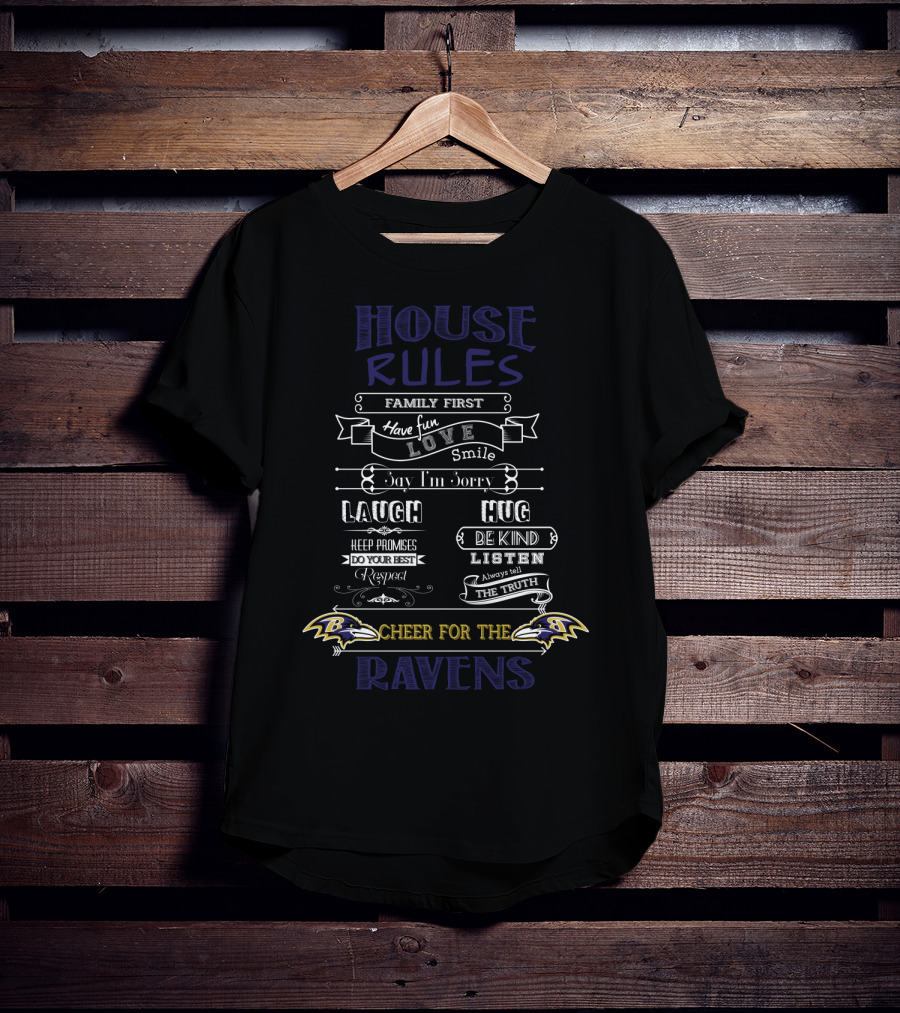House Rules Family First Have Fun Love Smile Laugh Hug Keep Promises Do Your Best Respect Be Kind Listen Always Tell The Truth Cheer For The Baltimore Ravens T-Shirt