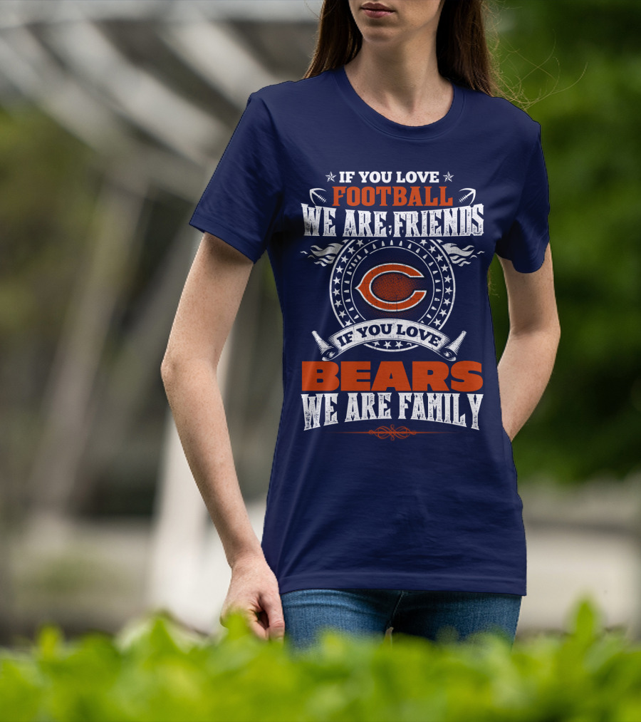 If You Love Football We Are Friends Chicago Bears We Are Family T-Shirt
