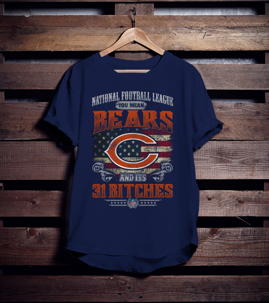 National Football League You Mean Bears And Its 31 Bitches T-Shirt
