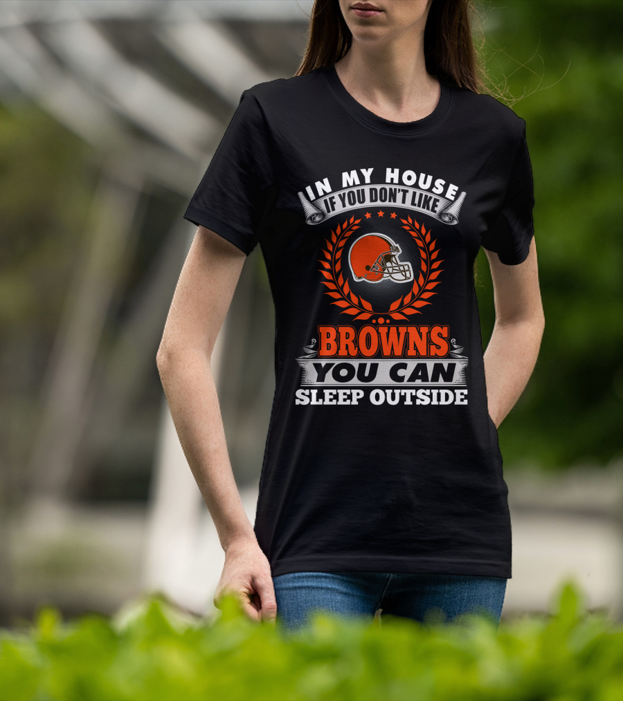 In My House If You Don't Like Cleveland Browns You Can Sleep Outside T-Shirt