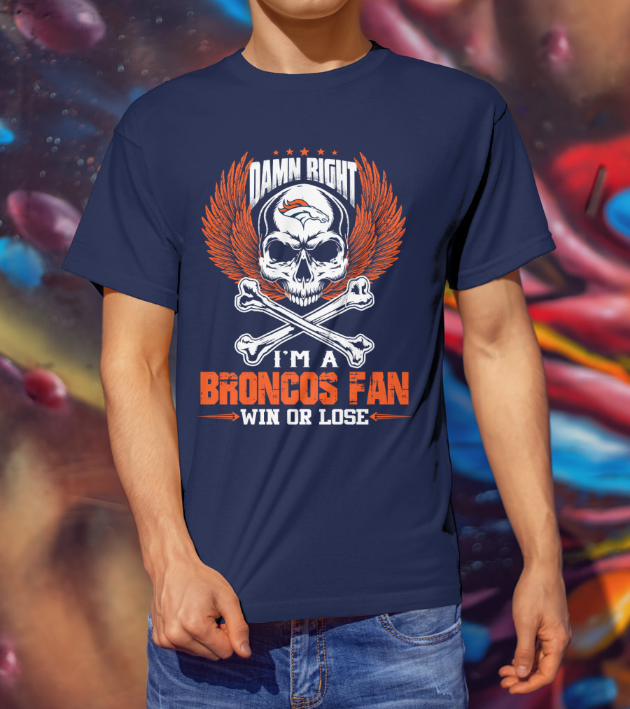Damn Right I'm A Denver Broncos Fan Win Or Lose Skull And Bones Wings T-Shirt