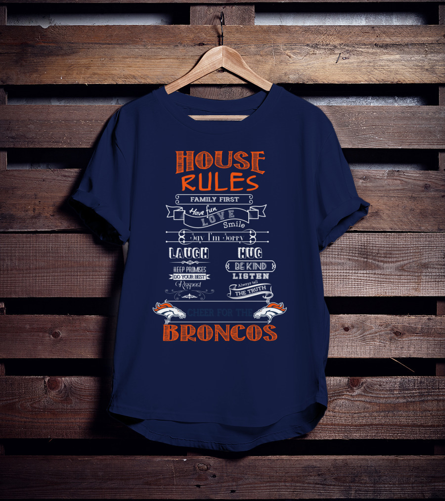 House Rules Family First Love Laugh Hug Cheer For The Denver Broncos T-Shirt