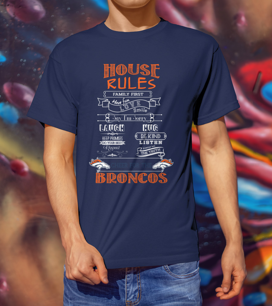 House Rules Family First Love Laugh Hug Cheer For The Denver Broncos T-Shirt