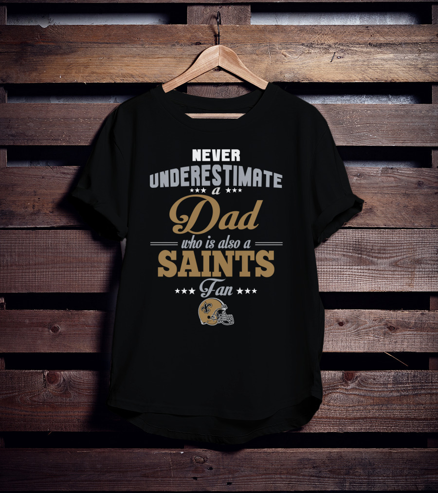 Never Underestimate A Dad Who Is Also A Saints Fan T-Shirt